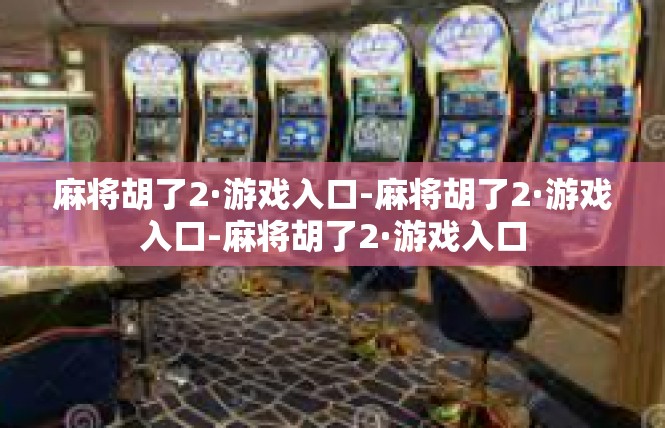 麻将胡了2·游戏入口-麻将胡了2·游戏入口-麻将胡了2·游戏入口
