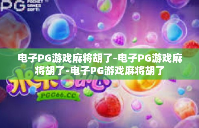 电子PG游戏麻将胡了-电子PG游戏麻将胡了-电子PG游戏麻将胡了