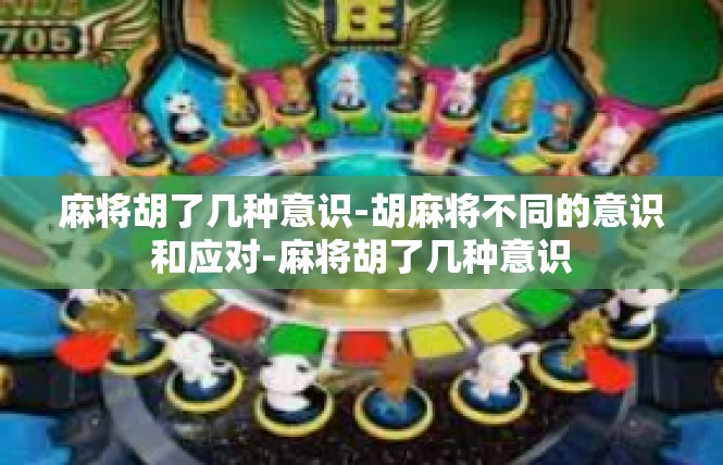 麻将胡了几种意识-胡麻将不同的意识和应对-麻将胡了几种意识