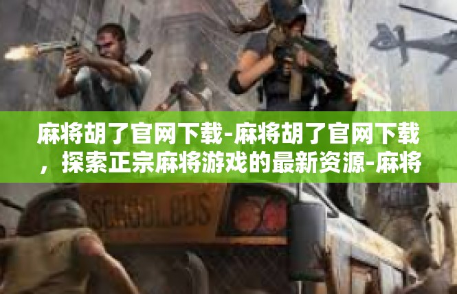 麻将胡了官网下载-麻将胡了官网下载，探索正宗麻将游戏的最新资源-麻将胡了官网下载