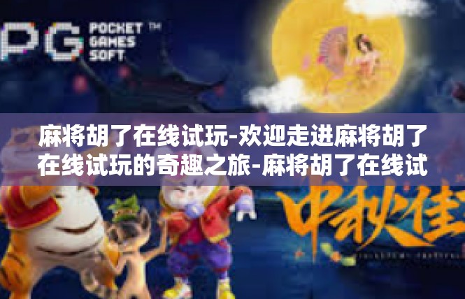 麻将胡了在线试玩-欢迎走进麻将胡了在线试玩的奇趣之旅-麻将胡了在线试玩