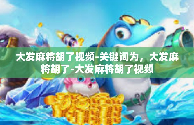 大发麻将胡了视频-关键词为，大发麻将胡了-大发麻将胡了视频