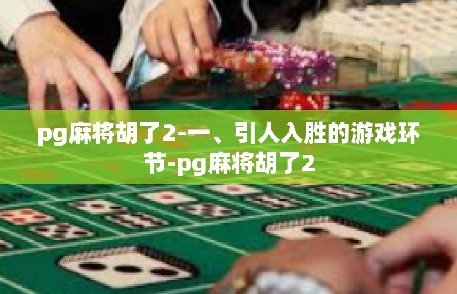 pg麻将胡了2-一、引人入胜的游戏环节-pg麻将胡了2