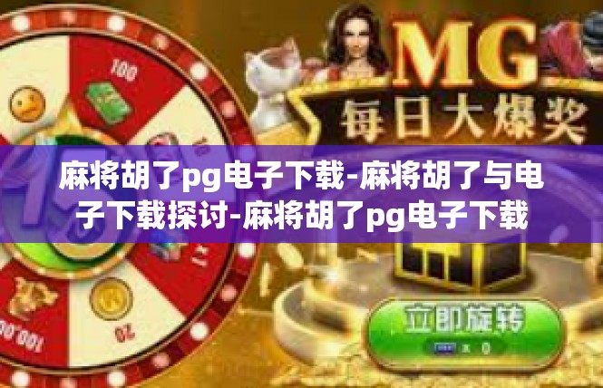 麻将胡了pg电子下载-麻将胡了与电子下载探讨-麻将胡了pg电子下载