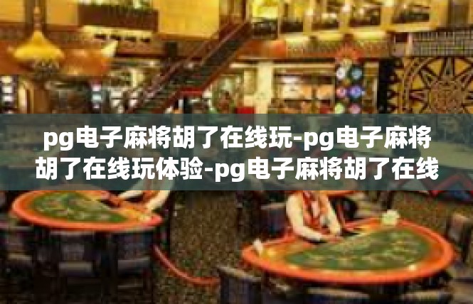 pg电子麻将胡了在线玩-pg电子麻将胡了在线玩体验-pg电子麻将胡了在线玩