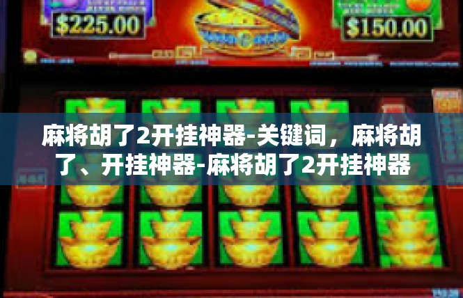 麻将胡了2开挂神器-关键词，麻将胡了、开挂神器-麻将胡了2开挂神器