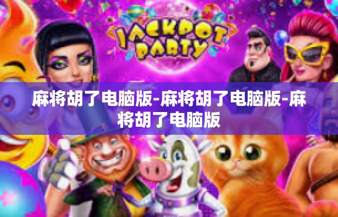 麻将胡了电脑版-麻将胡了电脑版-麻将胡了电脑版