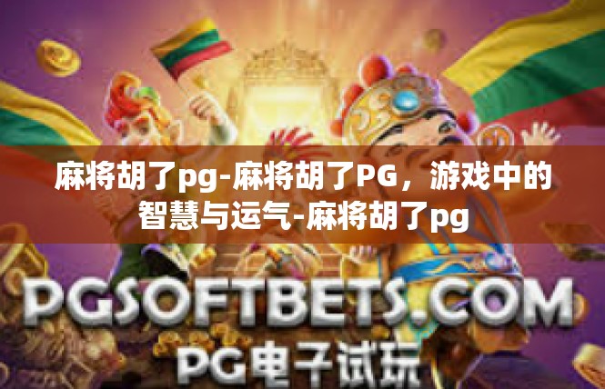 麻将胡了pg-麻将胡了PG，游戏中的智慧与运气-麻将胡了pg