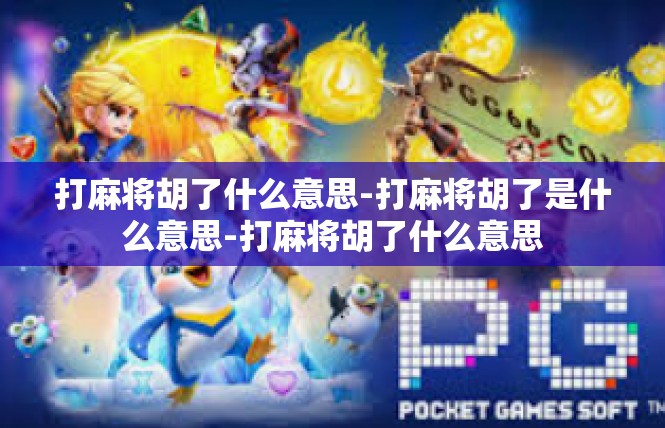 打麻将胡了什么意思-打麻将胡了是什么意思-打麻将胡了什么意思