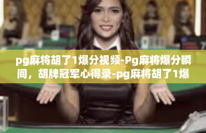pg麻将胡了1爆分视频-Pg麻将爆分瞬间，胡牌冠军心得录-pg麻将胡了1爆分视频