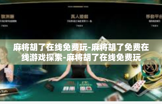 麻将胡了在线免费玩-麻将胡了免费在线游戏探索-麻将胡了在线免费玩