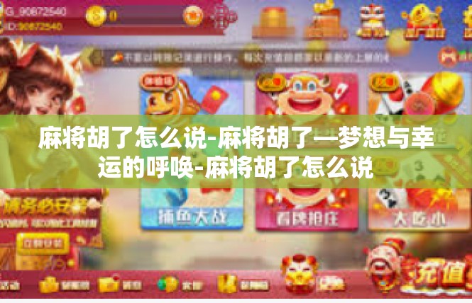 麻将胡了怎么说-麻将胡了—梦想与幸运的呼唤-麻将胡了怎么说