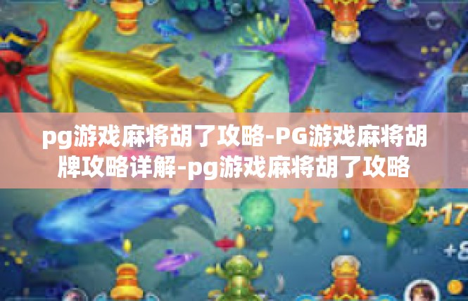 pg游戏麻将胡了攻略-PG游戏麻将胡牌攻略详解-pg游戏麻将胡了攻略