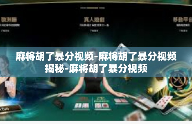 麻将胡了暴分视频-麻将胡了暴分视频揭秘-麻将胡了暴分视频