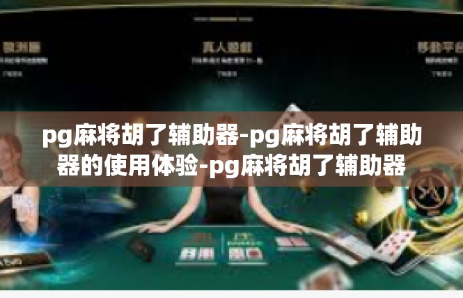 pg麻将胡了辅助器-pg麻将胡了辅助器的使用体验-pg麻将胡了辅助器