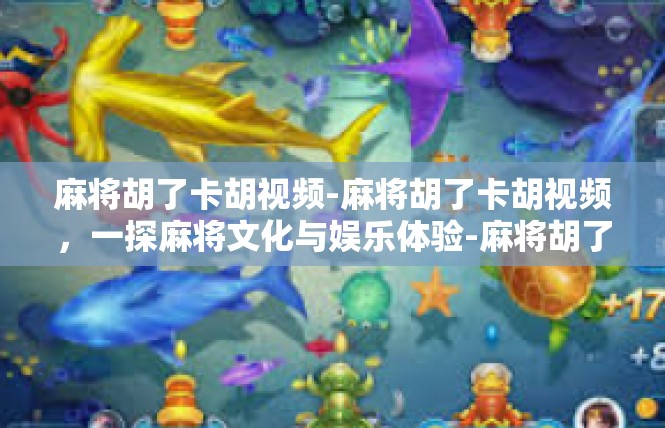 麻将胡了卡胡视频-麻将胡了卡胡视频，一探麻将文化与娱乐体验-麻将胡了卡胡视频