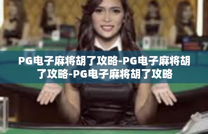 PG电子麻将胡了攻略-PG电子麻将胡了攻略-PG电子麻将胡了攻略