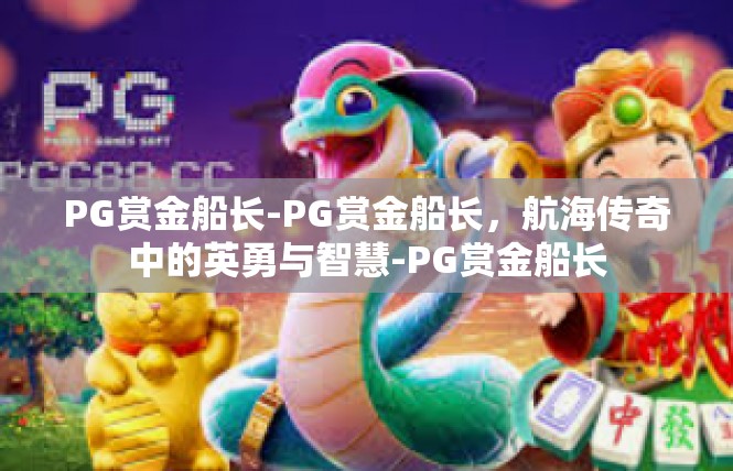 PG赏金船长-PG赏金船长，航海传奇中的英勇与智慧-PG赏金船长