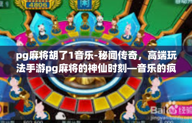 pg麻将胡了1音乐-秘闻传奇，高端玩法手游pg麻将的神仙时刻—音乐的疯狂境界-pg麻将胡了1音乐