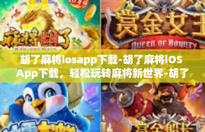 胡了麻将iosapp下载-胡了麻将iOS App下载，轻松玩转麻将新世界-胡了麻将iosapp下载