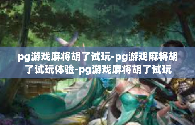 pg游戏麻将胡了试玩-pg游戏麻将胡了试玩体验-pg游戏麻将胡了试玩