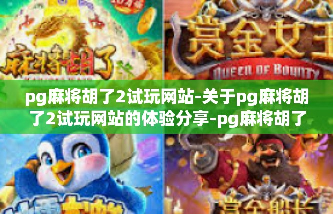 pg麻将胡了2试玩网站-关于pg麻将胡了2试玩网站的体验分享-pg麻将胡了2试玩网站