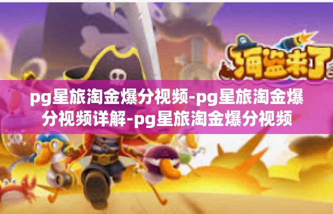 pg星旅淘金爆分视频-pg星旅淘金爆分视频详解-pg星旅淘金爆分视频