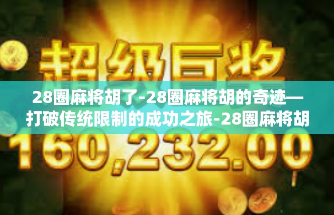 28圈麻将胡了-28圈麻将胡的奇迹—打破传统限制的成功之旅-28圈麻将胡了