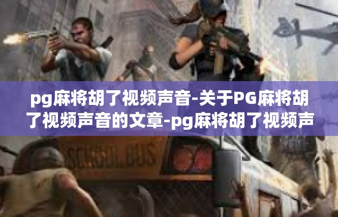 pg麻将胡了视频声音-关于PG麻将胡了视频声音的文章-pg麻将胡了视频声音