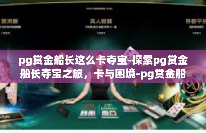 pg赏金船长这么卡夺宝-探索pg赏金船长夺宝之旅，卡与困境-pg赏金船长这么卡夺宝
