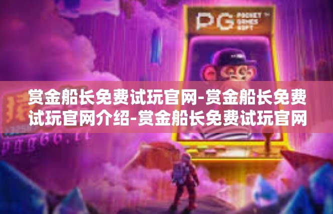 赏金船长免费试玩官网-赏金船长免费试玩官网介绍-赏金船长免费试玩官网