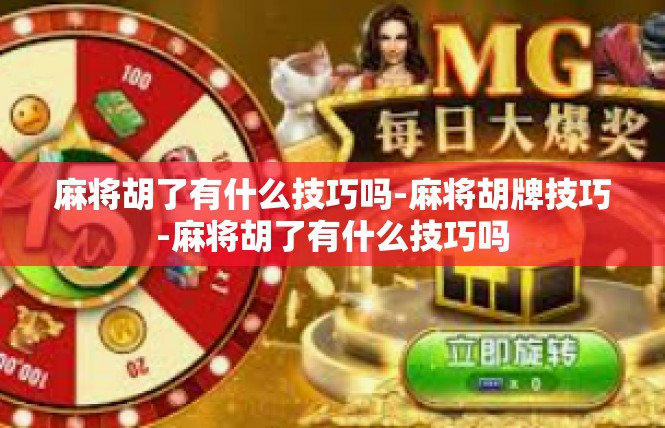 麻将胡了有什么技巧吗-麻将胡牌技巧-麻将胡了有什么技巧吗