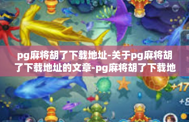 pg麻将胡了下载地址-关于pg麻将胡了下载地址的文章-pg麻将胡了下载地址