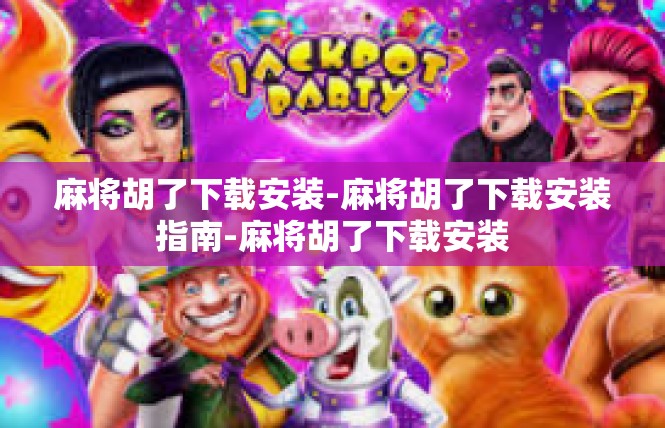 麻将胡了下载安装-麻将胡了下载安装指南-麻将胡了下载安装