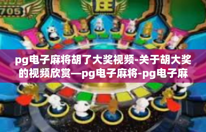 pg电子麻将胡了大奖视频-关于胡大奖的视频欣赏—pg电子麻将-pg电子麻将胡了大奖视频