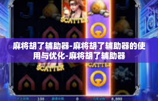 麻将胡了辅助器-麻将胡了辅助器的使用与优化-麻将胡了辅助器