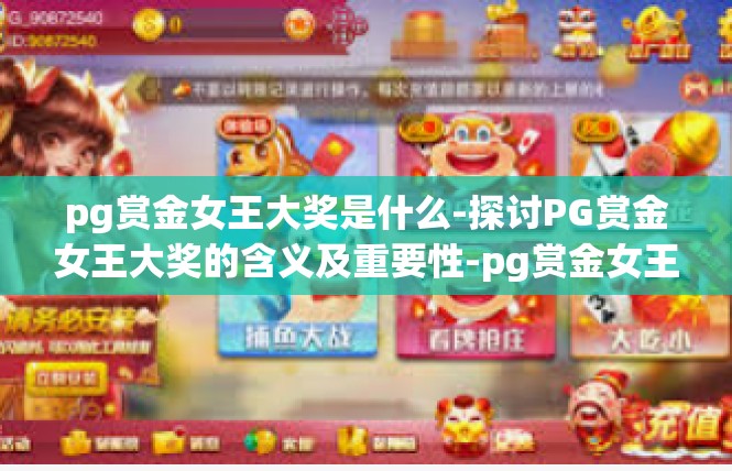 pg赏金女王大奖是什么-探讨PG赏金女王大奖的含义及重要性-pg赏金女王大奖是什么