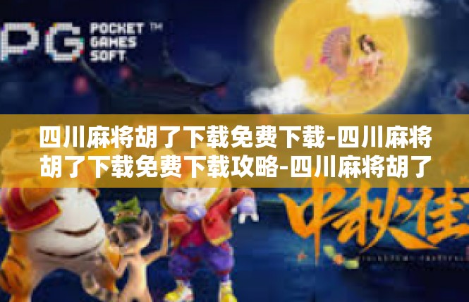 四川麻将胡了下载免费下载-四川麻将胡了下载免费下载攻略-四川麻将胡了下载免费下载