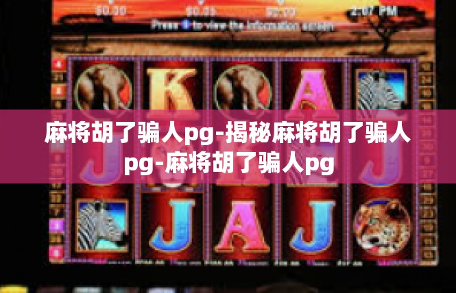 麻将胡了骗人pg-揭秘麻将胡了骗人pg-麻将胡了骗人pg