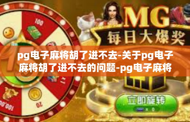 pg电子麻将胡了进不去-关于pg电子麻将胡了进不去的问题-pg电子麻将胡了进不去