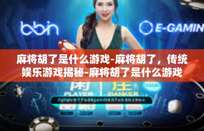 麻将胡了是什么游戏-麻将胡了，传统娱乐游戏揭秘-麻将胡了是什么游戏