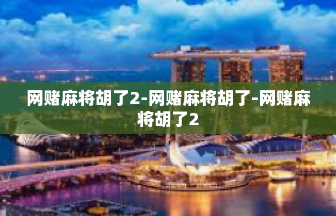 网赌麻将胡了2-网赌麻将胡了-网赌麻将胡了2
