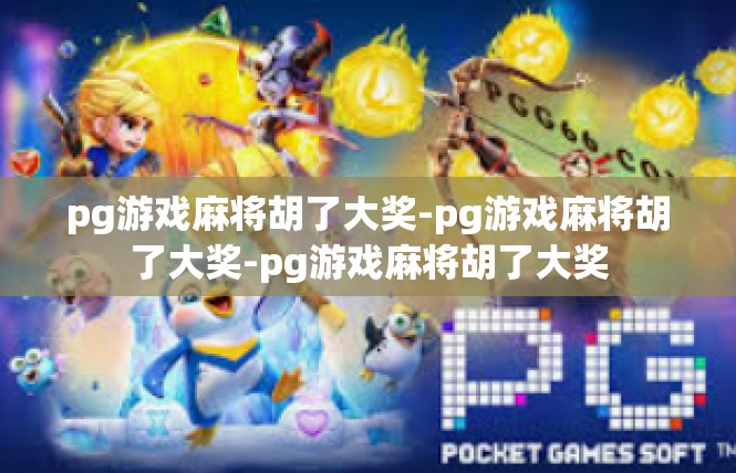 pg游戏麻将胡了大奖-pg游戏麻将胡了大奖-pg游戏麻将胡了大奖