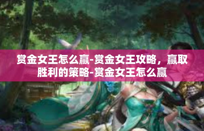 赏金女王怎么赢-赏金女王攻略，赢取胜利的策略-赏金女王怎么赢