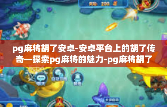 pg麻将胡了安卓-安卓平台上的胡了传奇—探索pg麻将的魅力-pg麻将胡了安卓