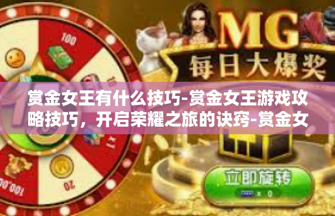 赏金女王有什么技巧-赏金女王游戏攻略技巧，开启荣耀之旅的诀窍-赏金女王有什么技巧