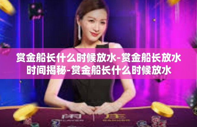 赏金船长什么时候放水-赏金船长放水时间揭秘-赏金船长什么时候放水