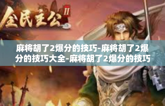 麻将胡了2爆分的技巧-麻将胡了2爆分的技巧大全-麻将胡了2爆分的技巧