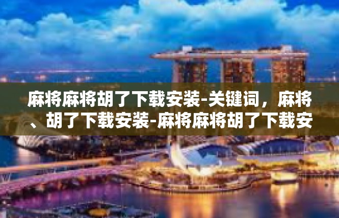 麻将麻将胡了下载安装-关键词，麻将、胡了下载安装-麻将麻将胡了下载安装