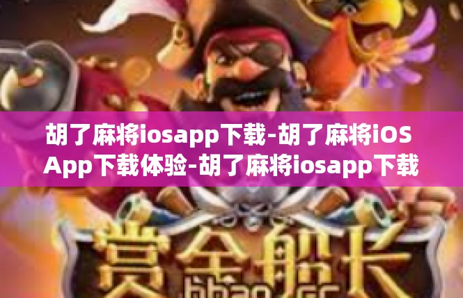 胡了麻将iosapp下载-胡了麻将iOS App下载体验-胡了麻将iosapp下载